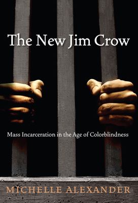 The new Jim Crow : mass incarceration in the age of colorblindness