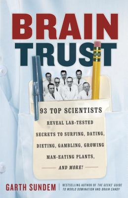 Braintrust : 93 top scientists reveal lab-tested secrets to surfing, dating, dieting, gambling, growing man-eating plants and more!