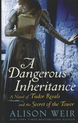 A dangerous inheritance : a novel of Tudor rivals and the secret of the tower