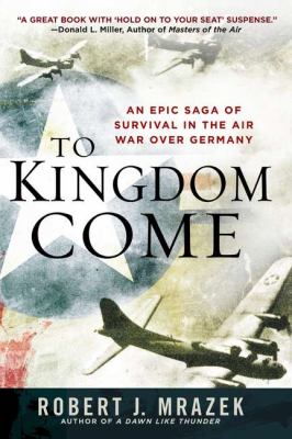 To kingdom come : an epic saga of survival in the air war over Germany