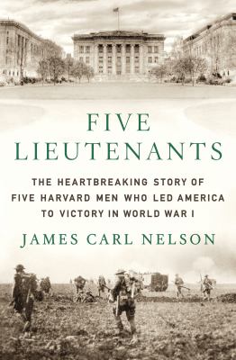 Five lieutenants : the heartbreaking story of five Harvard men who led America to victory in World War I