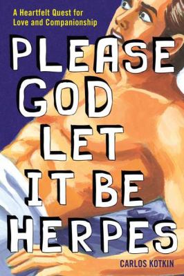 Please god let it be herpes : a heartfelt quest for love and companionship