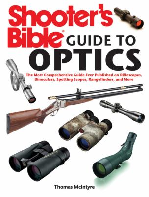 Shooter's bible guide to optics : the most comprehensive guide ever published on riflescopes, binoculars, spotting scopes, rangefinders and more
