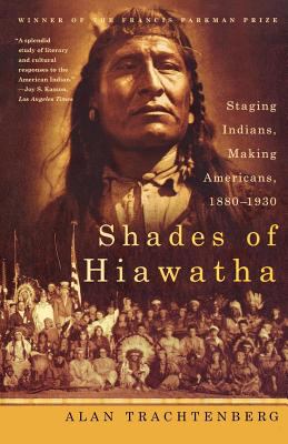 Shades of Hiawatha : staging Indians, making Americans : 1880-1930