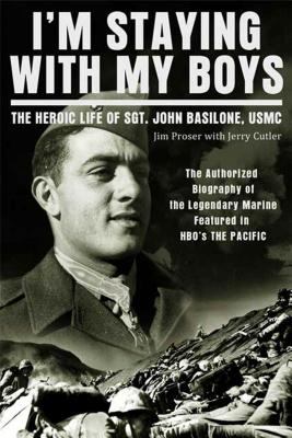 I'm staying with my boys : the heroic life of Sgt. John Basilone, USMC