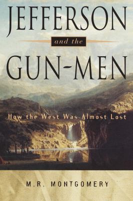 Jefferson and the gun-men : how the West was almost lost