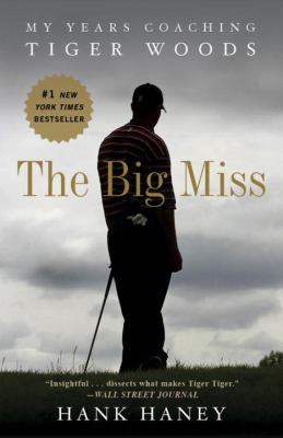 The big miss : my years coaching Tiger Woods