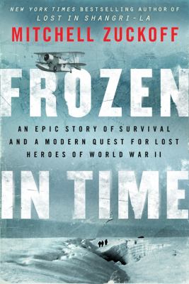 Frozen in time : an epic story of survival, and a modern quest for lost heroes of World War II