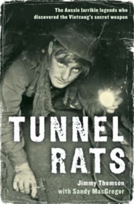 Tunnel rats : the larrikin Aussie legends who discovered the Vietcong's secret weapon