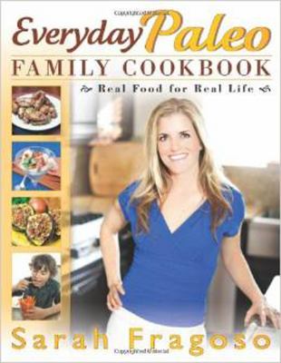 Everyday Paleo family cookbook : real food for real life