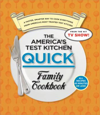 The America's Test Kitchen quick family cookbook : a faster, smarter way to cook everything from America's most trusted test kitchen