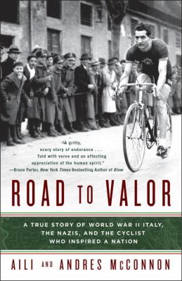 Road to valor : a true story of World War II Italy, the Nazis, and the cyclist who inspired a nation