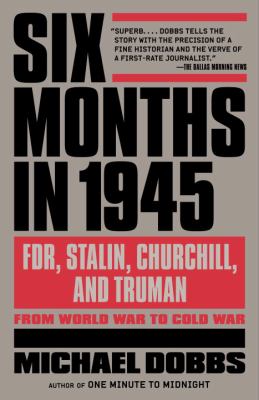 Six months in 1945 : FDR, Stalin, Churchill and Truman--from world war to cold war /
