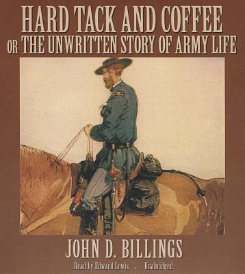 Hard tack and coffee ; or, the Unwritten story of army life