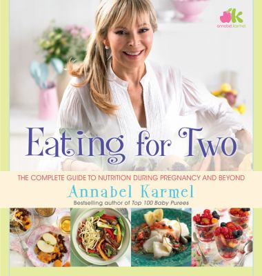 Eating for two : the complete guide to nutrition during pregnancy and beyond