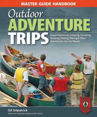 Master guide handbook to outdoor adventure trips : expert advice on camping, canoeing, hunting, fishing, hiking & other adventures in the woods