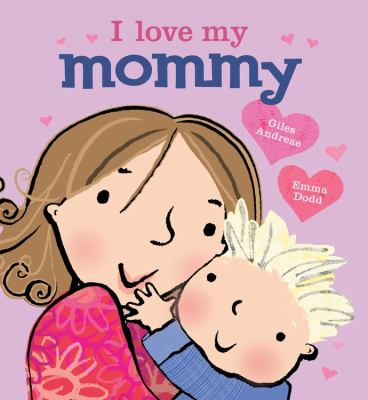 I love my mommy / :  Giles Andreae ; [illustrations by] Emma Dodd.