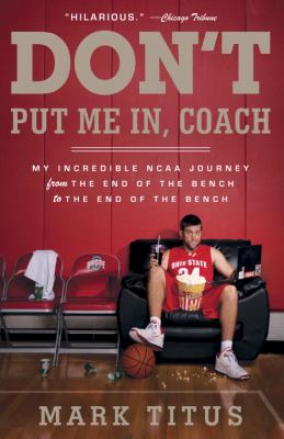 Don't put me in, coach : my incredible NCAA journey from the end of the bench to the end of the bench