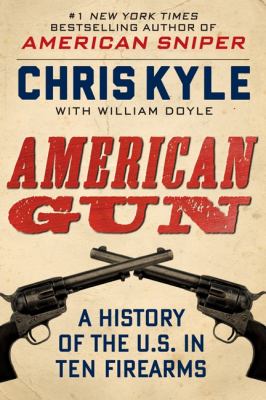 American gun : a history of the U.S. in ten firearms