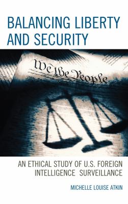 Balancing liberty and security : an ethical study of U.S. foreign intelligence surveillance, 2001-2009