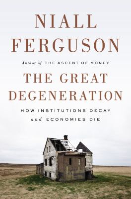 The great degeneration : how institutions decay and economies die