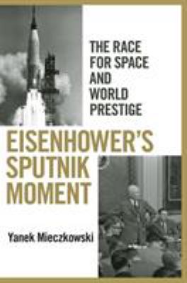 Eisenhower's Sputnik moment : the race for space and world prestige