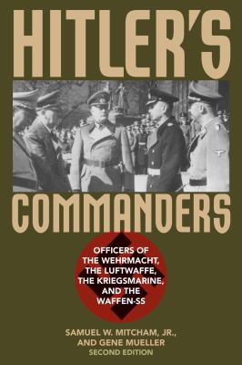 Hitler's commanders : officers of the Wehrmacht, the Luftwaffe, the Kriegsmarine, and the Waffen-SS