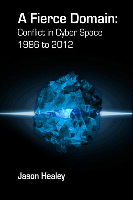 A fierce domain : conflict in cyberspace, 1986 to 2012