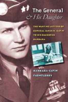 The general and his daughter : the wartime letters of General James M. Gavin to his daughter Barbara