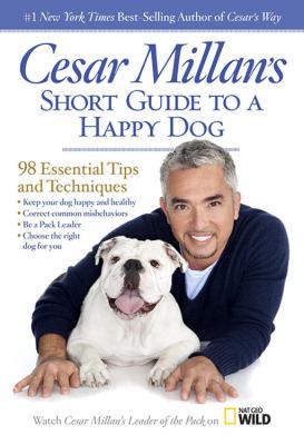 Cesar Millan's short guide to a happy dog : 98 essential tips and techniques