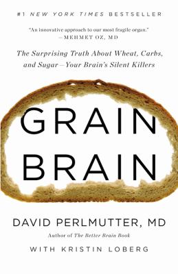 Grain brain : the surprising truth about wheat, carbs, and sugar--your brain's silent killers