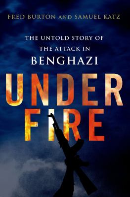 Under fire : the untold story of the attack in Benghazi