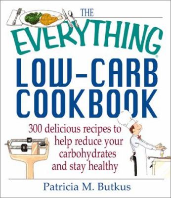 The everything low-carb cookbook : 300 delicious recipes to help reduce your carbohydrates and stay healthy