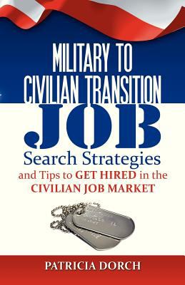 Military to civilian transition : job search stategies and tips to get hired in the civilian job market