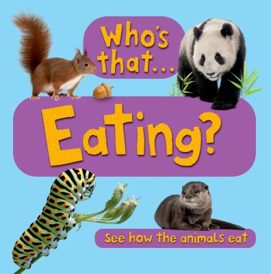 Who's that-- eating? : see how the animals eat.