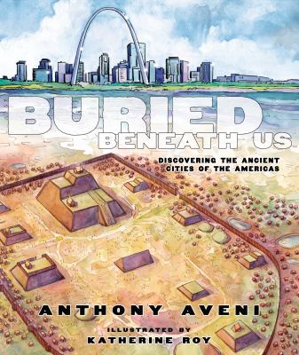 Buried beneath us : discovering the ancient cities of the Americas