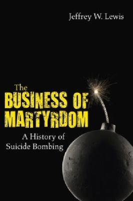 The business of martyrdom : a history of suicide bombing