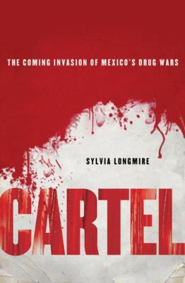 Cartel : the coming invasion of Mexico's drug wars