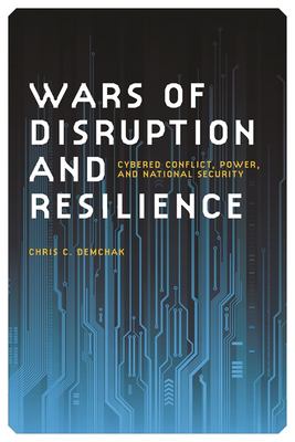 Wars of disruption and resilience : cybered conflict, power, and national security