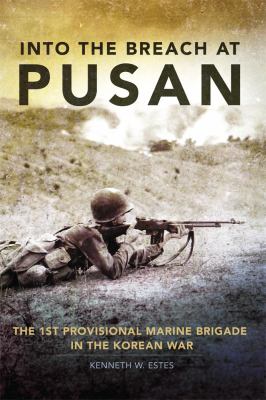 Into the breach at Pusan : the 1st Provisional Marine Brigade in the Korean War