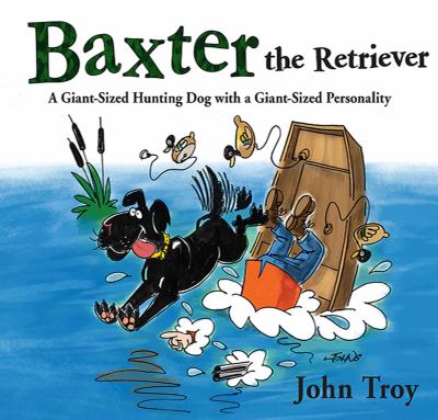Baxter the retriever : a giant-sized hunting dog with a giant-sized personality