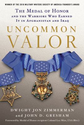 Uncommon valor : the medal of honor and the six warriors who earned it in Afghanistan and Iraq