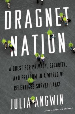 Dragnet nation : a quest for privacy, security, and freedom in a world of relentless surveillance