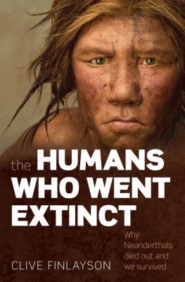 The humans who went extinct : why Neanderthals died out and we survived