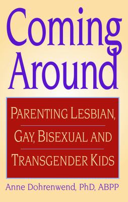 Coming around : parenting lesbian, gay, bisexual, and transgender kids