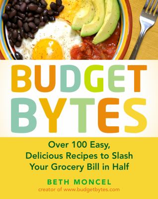 Budget bytes : over 100 easy, delicious recipes to slash your grocery bill in half