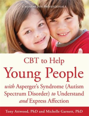 CBT to help young people with Asperger's syndrome (autism spectrum disorder) to understand and express affection : a manual for professionals