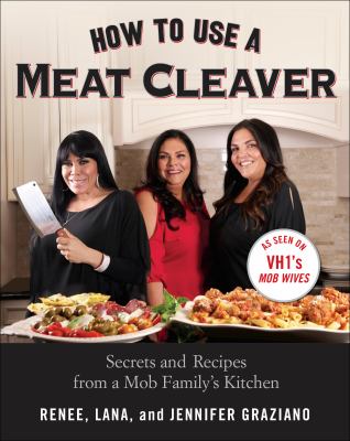 How to use a meat cleaver : secrets and recipes from a mob family's kitchen