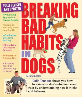 Breaking bad habits in dogs : learn to gain the obedience and trust of your dog by understanding the way that it thinks and behaves