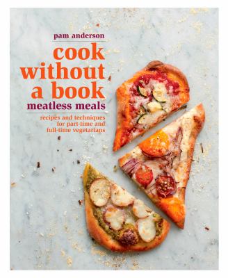 Cook without a book : meatless meals, recipes, and techniques for part-time and full-time vegetarians
